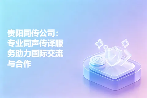 贵阳同传公司：专业同声传译服务助力国际交流与合作