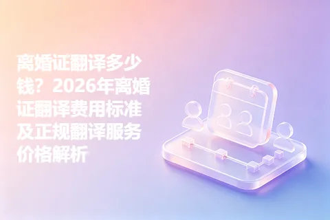 离婚证翻译多少钱？2026年离婚证翻译费用标准及正规翻译服务价格解析