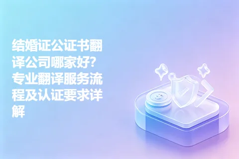 结婚证公证书翻译公司哪家好？专业翻译服务流程及认证要求详解