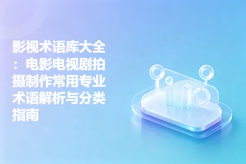 影视术语库大全：电影电视剧拍摄制作常用专业术语解析与分类指南