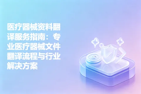 医疗器械资料翻译服务指南：专业医疗器械文件翻译流程与行业解决方案