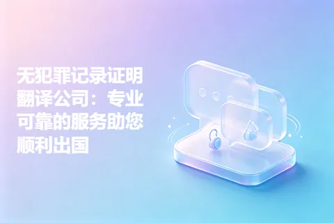无犯罪记录证明翻译公司：专业可靠的服务助您顺利出国
