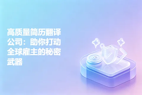 高质量简历翻译公司:助你打动全球雇主的秘密武器