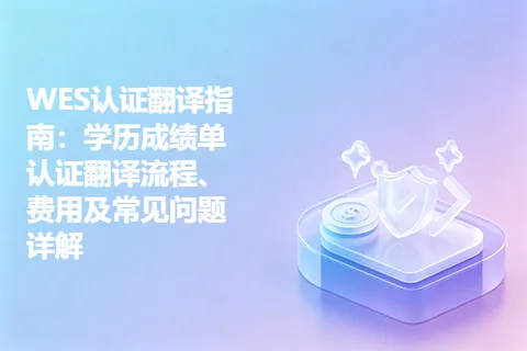WES认证翻译指南：学历成绩单认证翻译流程、费用及常见问题详解