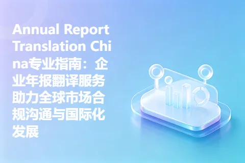 Annual Report Translation China专业指南：企业年报翻译服务助力全球市场合规沟通与国际化发展