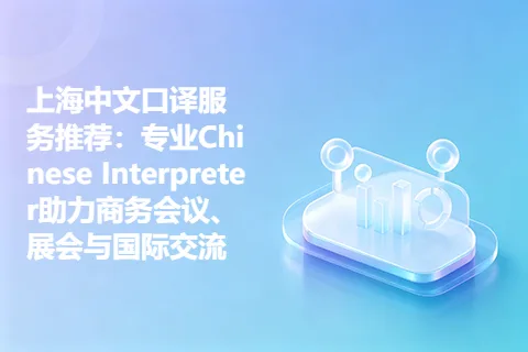 上海中文口译服务推荐：专业Chinese Interpreter助力商务会议、展会与国际交流