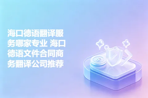 海口德语翻译服务哪家专业 海口德语文件合同商务翻译公司推荐