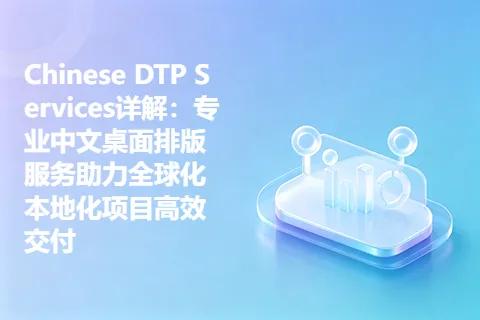 Chinese DTP Services详解：专业中文桌面排版服务助力全球化本地化项目高效交付