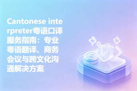 Cantonese interpreter粤语口译服务指南：专业粤语翻译、商务会议与跨文化沟通解决方案