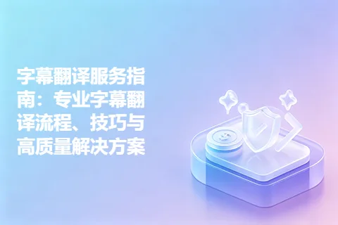 字幕翻译服务指南：专业字幕翻译流程、技巧与高质量解决方案