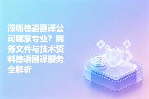 深圳德语翻译公司哪家专业？商务文件与技术资料德语翻译服务全解析