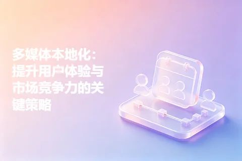 多媒体本地化：提升用户体验与市场竞争力的关键策略