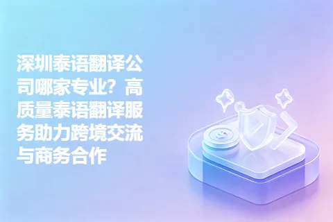 深圳泰语翻译公司哪家专业？高质量泰语翻译服务助力跨境交流与商务合作