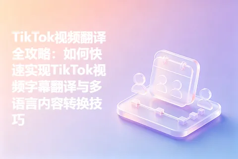 TikTok视频翻译全攻略：如何快速实现TikTok视频字幕翻译与多语言内容转换技巧