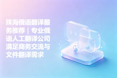 珠海俄语翻译服务推荐｜专业俄语人工翻译公司满足商务交流与文件翻译需求