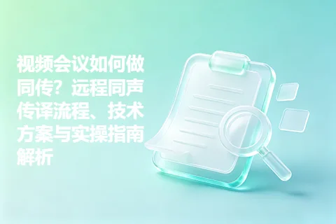 视频会议如何做同传？远程同声传译流程、技术方案与实操指南解析