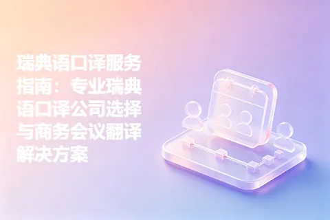 瑞典语口译服务指南：专业瑞典语口译公司选择与商务会议翻译解决方案