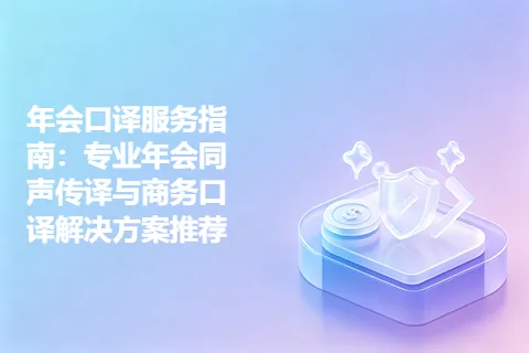 年会口译服务指南：专业年会同声传译与商务口译解决方案推荐