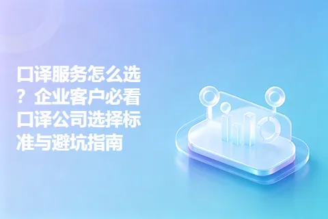 口译服务怎么选？企业客户必看口译公司选择标准与避坑指南