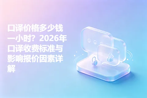 口译价格多少钱一小时？2026年口译收费标准与影响报价因素详解