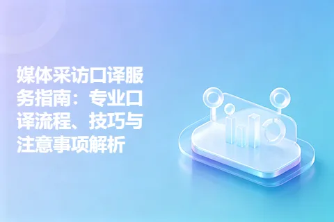 媒体采访口译服务指南：专业口译流程、技巧与注意事项解析