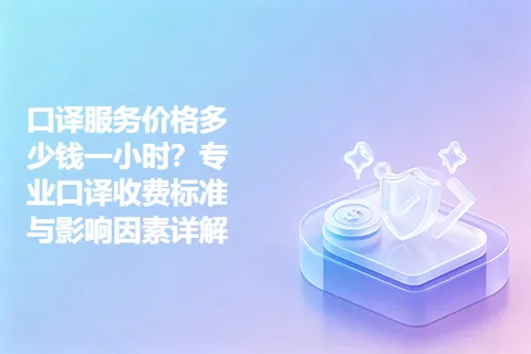 口译服务价格多少钱一小时？专业口译收费标准与影响因素详解