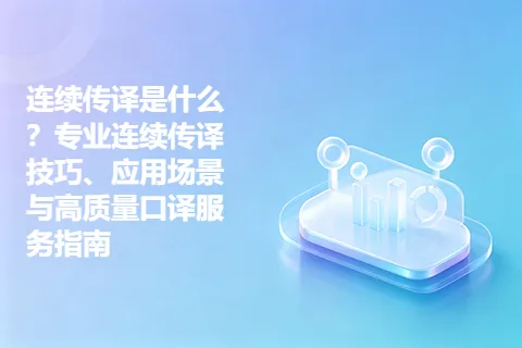 连续传译是什么？专业连续传译技巧、应用场景与高质量口译服务指南