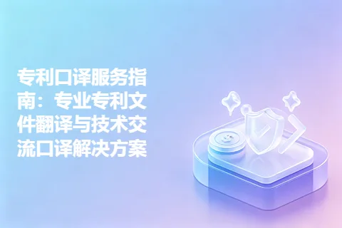 专利口译服务指南：专业专利文件翻译与技术交流口译解决方案