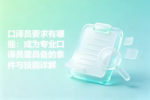 口译员要求有哪些：成为专业口译员需具备的条件与技能详解