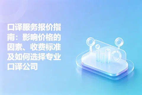 口译服务报价指南：影响价格的因素、收费标准及如何选择专业口译公司