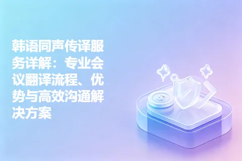 韩语同声传译服务详解：专业会议翻译流程、优势与高效沟通解决方案