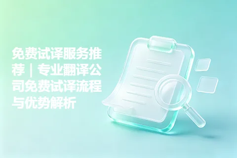 免费试译服务推荐｜专业翻译公司免费试译流程与优势解析
