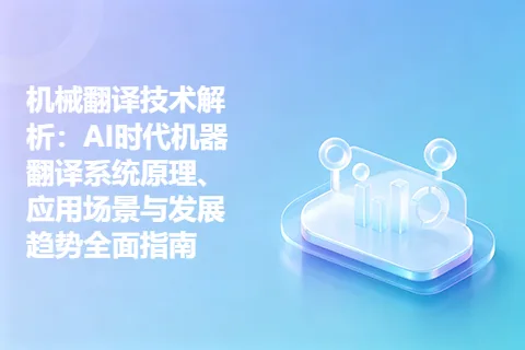 机械翻译技术解析：AI时代机器翻译系统原理、应用场景与发展趋势全面指南