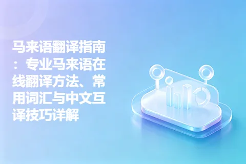 马来语翻译指南：专业马来语在线翻译方法、常用词汇与中文互译技巧详解