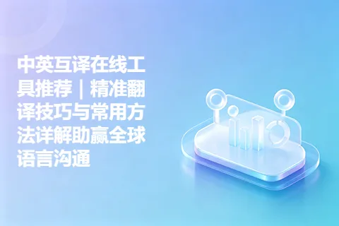 中英互译在线工具推荐｜精准翻译技巧与常用方法详解助赢全球语言沟通