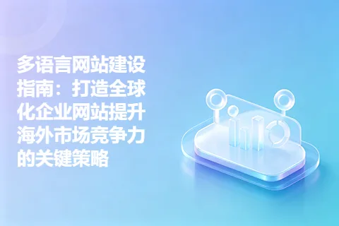 多语言网站建设指南：打造全球化企业网站提升海外市场竞争力的关键策略