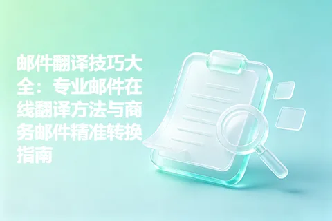 邮件翻译技巧大全：专业邮件在线翻译方法与商务邮件精准转换指南