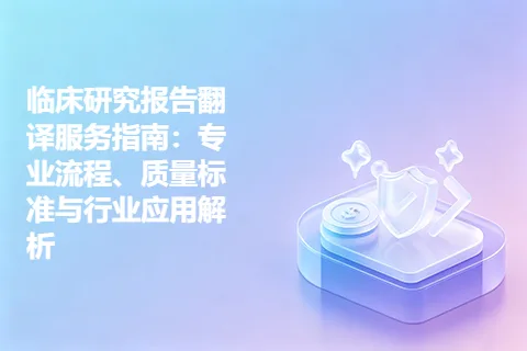 临床研究报告翻译服务指南：专业流程、质量标准与行业应用解析