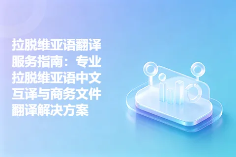 拉脱维亚语翻译服务指南：专业拉脱维亚语中文互译与商务文件翻译解决方案