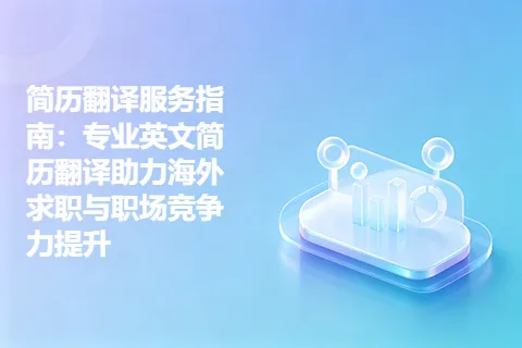 简历翻译服务指南：专业英文简历翻译助力海外求职与职场竞争力提升