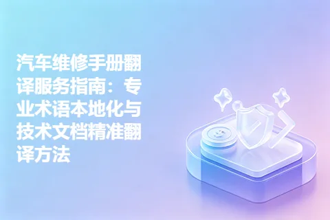 汽车维修手册翻译服务指南：专业术语本地化与技术文档精准翻译方法