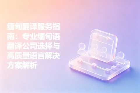 缅甸翻译服务指南：专业缅甸语翻译公司选择与高质量语言解决方案解析