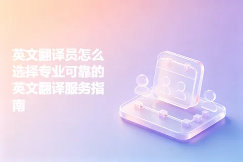 英文翻译员怎么选择专业可靠的英文翻译服务指南