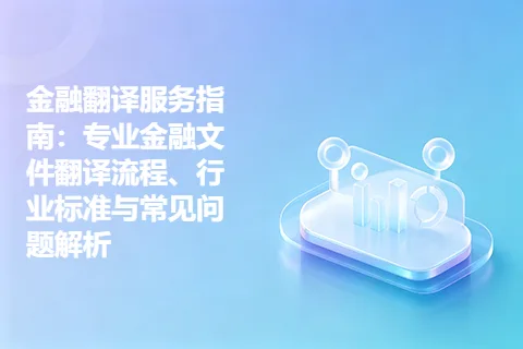 金融翻译服务指南：专业金融文件翻译流程、行业标准与常见问题解析