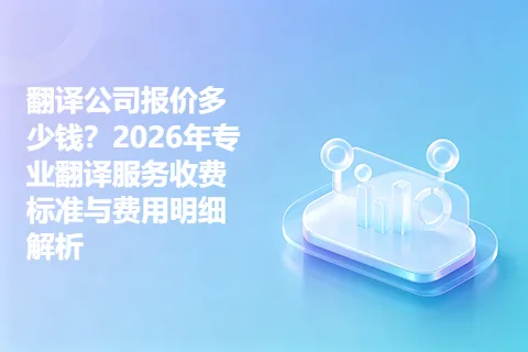 翻译公司报价多少钱？2026年专业翻译服务收费标准与费用明细解析