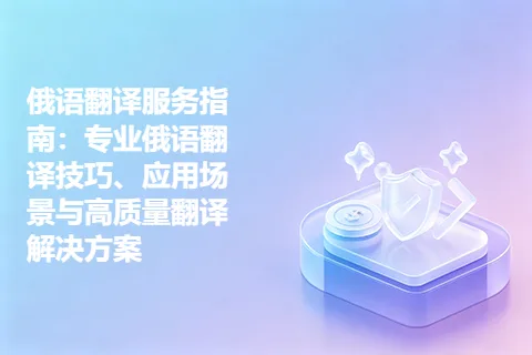 俄语翻译服务指南：专业俄语翻译技巧、应用场景与高质量翻译解决方案