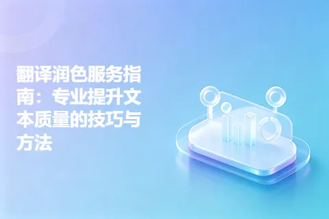 翻译润色服务指南：专业提升文本质量的技巧与方法