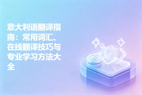 意大利语翻译指南：常用词汇、在线翻译技巧与专业学习方法大全