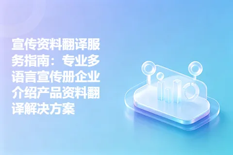 宣传资料翻译服务指南：专业多语言宣传册企业介绍产品资料翻译解决方案