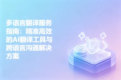 多语言翻译服务指南：精准高效的AI翻译工具与跨语言沟通解决方案
